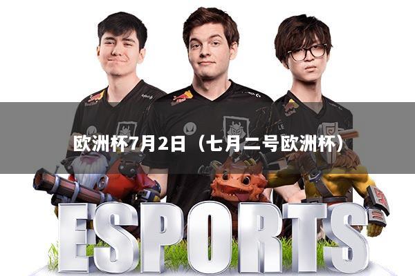 欧洲杯7月2日（七月二号欧洲杯）