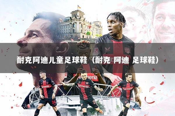 耐克阿迪儿童足球鞋（耐克 阿迪 足球鞋）