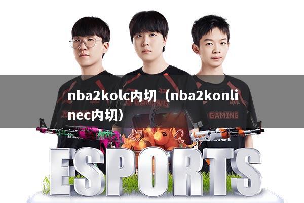 nba2kolc内切（nba2konlinec内切）