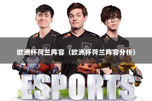 欧洲杯荷兰阵容（欧洲杯荷兰阵容分析）