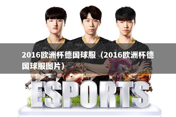 2016欧洲杯德国球服（2016欧洲杯德国球服图片）