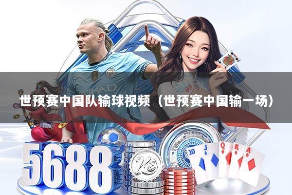 世预赛中国队输球视频（世预赛中国输一场）