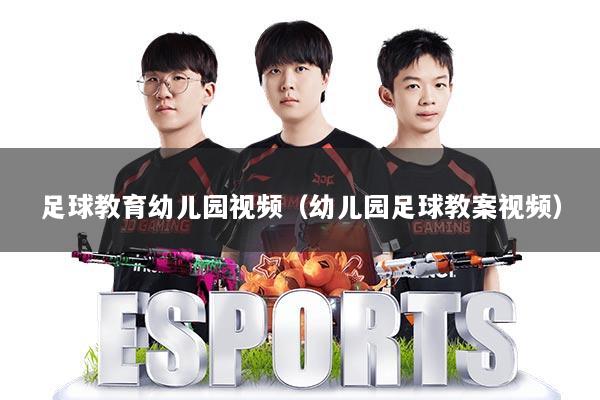 足球教育幼儿园视频（幼儿园足球教案视频）