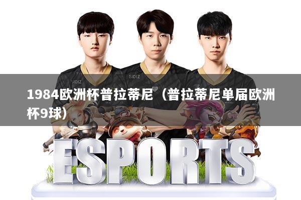 1984欧洲杯普拉蒂尼（普拉蒂尼单届欧洲杯9球）