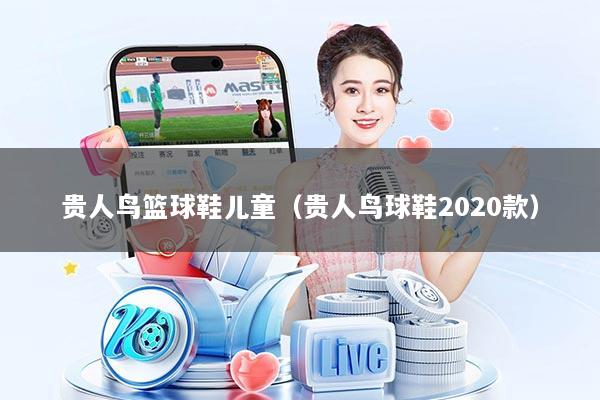 贵人鸟篮球鞋儿童（贵人鸟球鞋2020款）