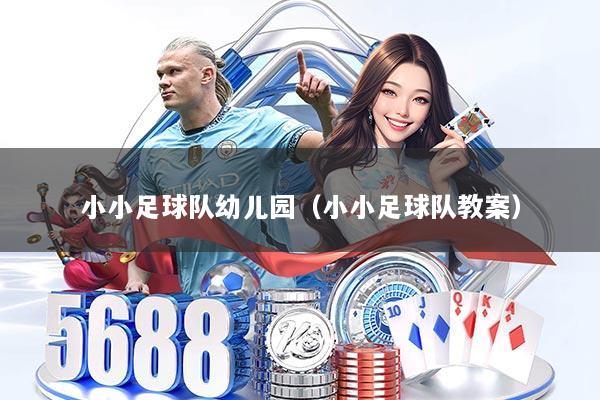 小小足球队幼儿园（小小足球队教案）