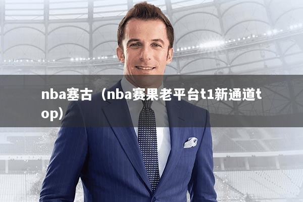 nba塞古(nba赛果老平台t1新通道top)