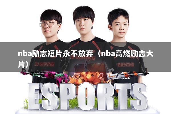 nba励志短片永不放弃（nba高燃励志大片）