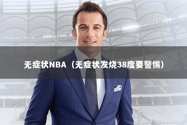 无症状NBA（无症状发烧38度要警惕）