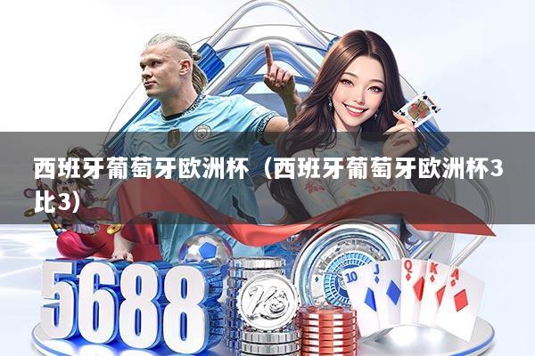 详细阅读:西班牙葡萄牙欧洲杯(西班牙葡萄牙欧洲杯3比3) 西班牙葡萄牙欧洲杯(西班牙葡萄牙欧洲杯3比3)