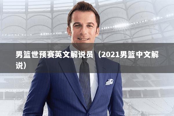 男篮世预赛英文解说员（2021男篮中文解说）