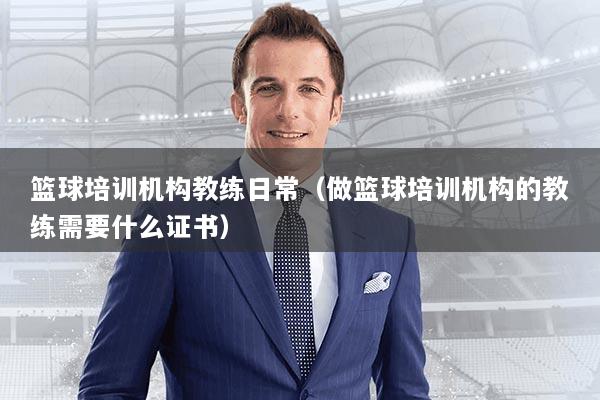 详细阅读:篮球培训机构教练日常(做篮球培训机构的教练需要什么证书) 篮球培训机构教练日常(做篮球培训机构的教练需要什么证书)