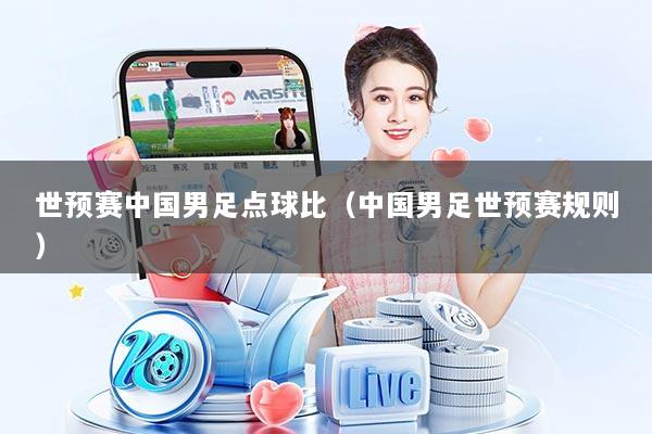 世预赛中国男足点球比（中国男足世预赛规则）